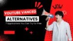 YouTube Vanced Alternatives: 7 Applications You Can Try For Free